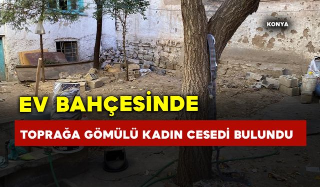 Ev bahçesinde toprağa gömülü kadın cesedi bulundu