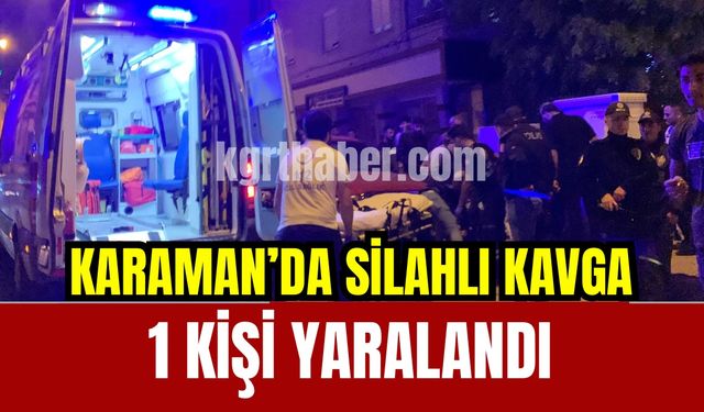 Karaman’da silahlı kavga: 1 yaralı