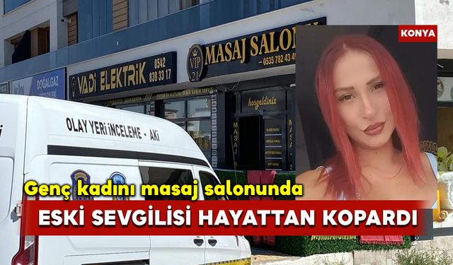 Genç kadını masaj salonunda eski sevgilisi hayattan kopardı