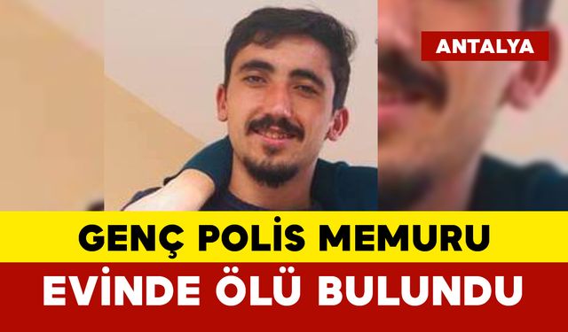 Genç polis memuru evinde ölü bulundu