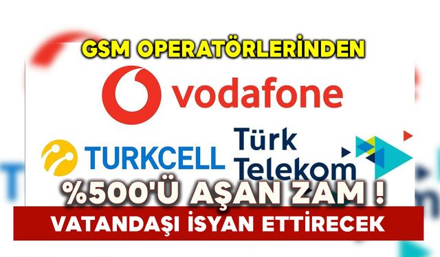 GSM operatörlerinden %500'ü aşan zam vatandaşı isyan ettirecek