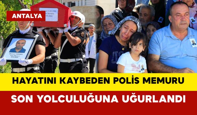 Hayatını kaybeden polis memuru son yolculuğuna uğurlandı