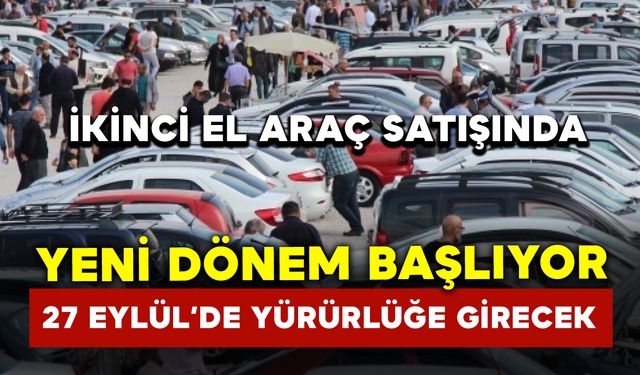 İkinci el araç satışında yeni dönem başlıyor: 27 Eylül’de yürürlüğe girecek