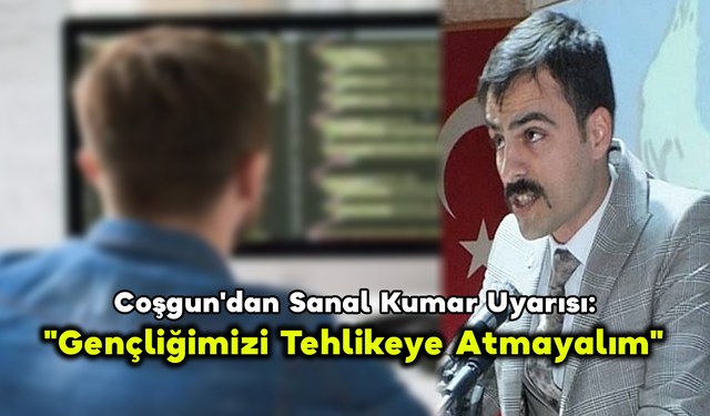 İl Başkanı Coşgun'dan Sanal Kumar Uyarısı: "Gençliğimizi Tehlikeye Atmayalım"