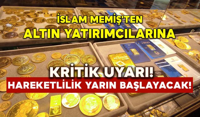 İslam Memiş'ten altın yatırımcılarına kritik uyarı: Hareketlilik yarın başlayacak!