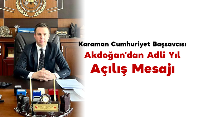 Karaman Cumhuriyet Başsavcısı Akdoğan'dan Adli Yıl Açılış Mesajı