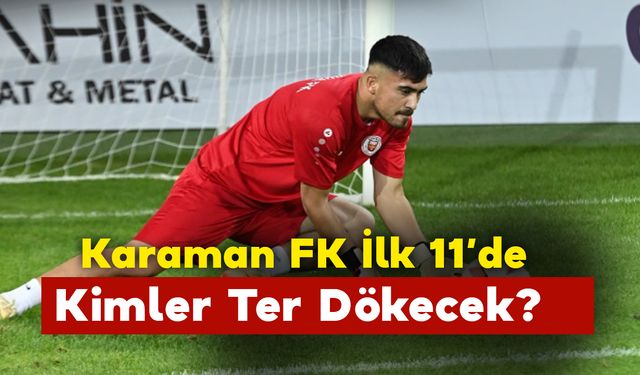 Karaman FK İlk 11’de Kimler Ter Dökecek?