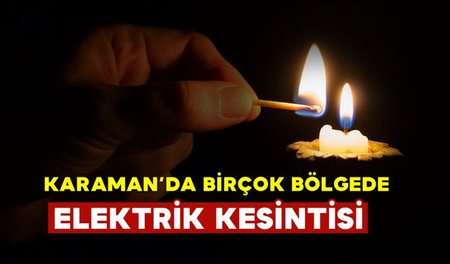 Karaman Genelinde Birçok Bölgede Elektrik Kesilecek