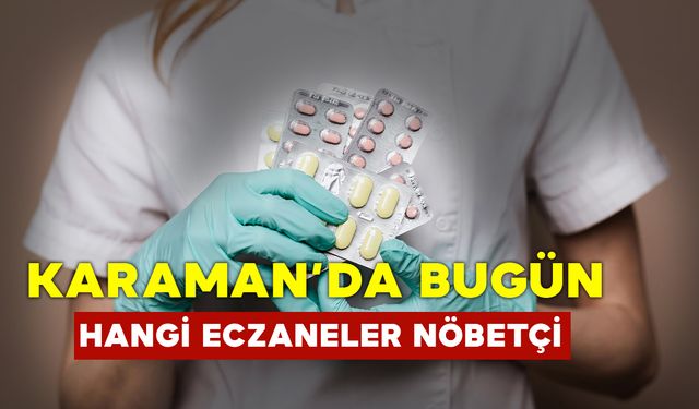 Karaman nöbetçi eczane bugün: Karaman’da 14 Eylül 2024 Cumartesi Günü Hangi Eczaneler Nöbetçi?