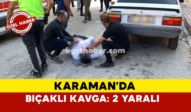 Karaman'da bıçaklı kavga: 2 Yaralı