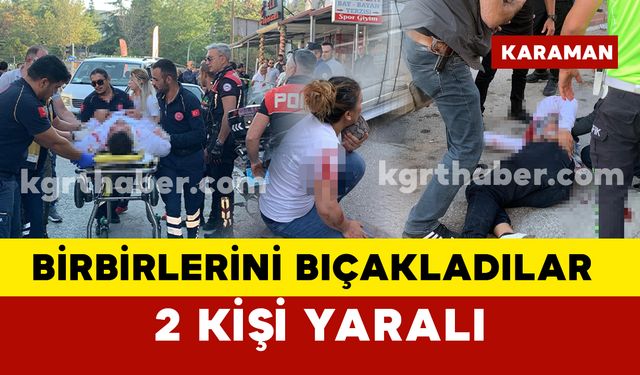 Karaman'da birbirlerini bıçakladılar: 2 yaralı