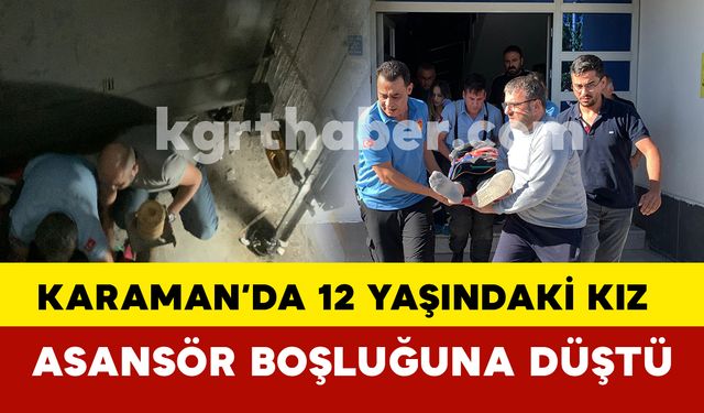 Karaman'da 12 yaşındaki çocuk asansör boşluğuna düştü