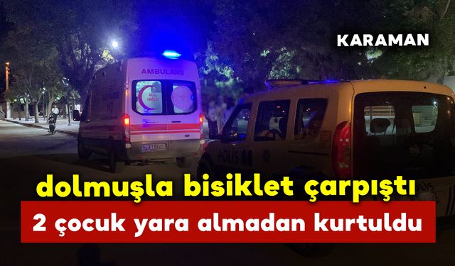 Karaman'da dolmuşla bisiklet çarpıştı: 2 çocuk yara almadan atlattı