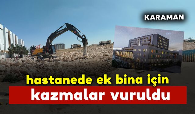 Karaman'da Hastanede Ek Bina için kazma vuruldu