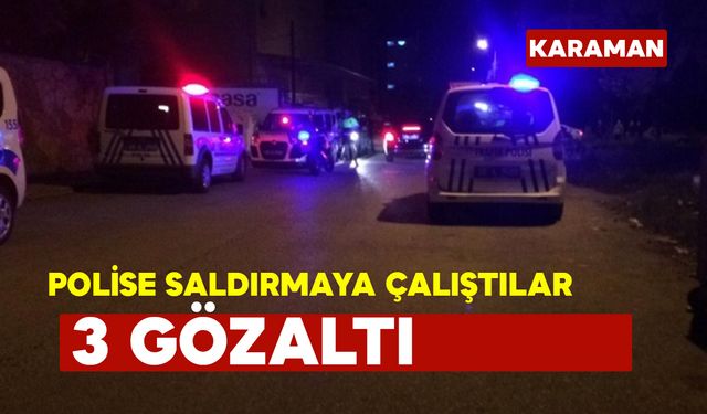 Karaman'da Polise Saldırmaya Çalışanlar Gözaltına Alındı