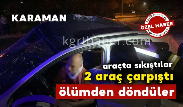 Karaman'da trafik kazası: araçta sıkıştılar