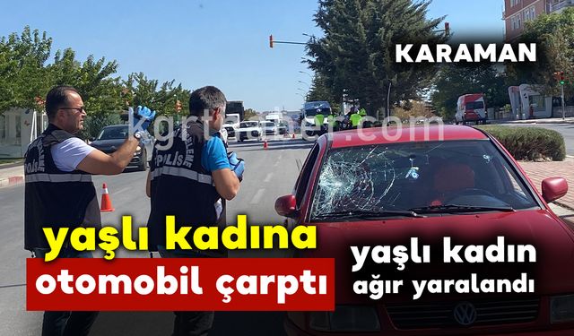 Karaman'da yaşlı kadına otomobil çarptı: 1 ağır yaralı