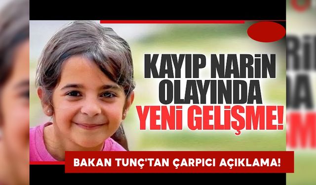 Kayıp Narin Güran’ın amcası hakkında gelişme: Bakan Tunç'tan çarpıcı açıklama