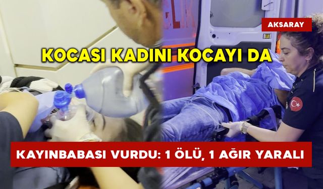 Kocası kadını kocayı da kayınbabası vurdu: 1 ölü, 1 ağır yaralı