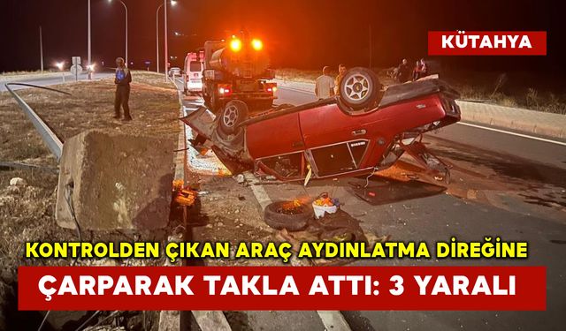 Kontrolden çıkan araç aydınlatma direğine çarparak takla attı: 3 Yaralı