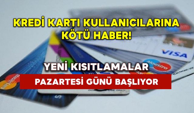 Kredi kartı kullanıcılarına kötü haber: Yeni kısıtlamalar pazartesi günü başlıyor