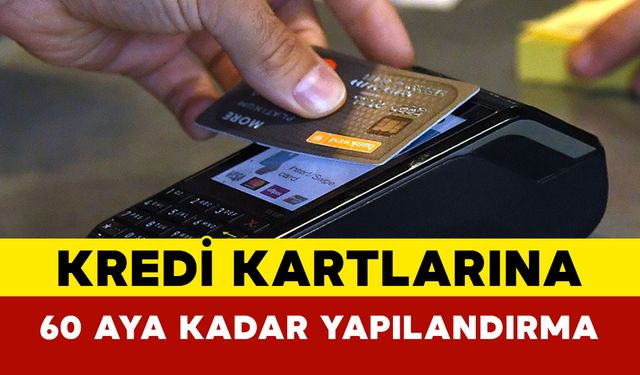 Kredi kartı ve ihtiyaç kredilerine 60 aya kadar vade ile yapılandırma imkanı