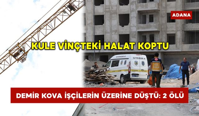 Kule vinçteki halat koptu demir kova işçilerin üzerine düştü: 2 ölü