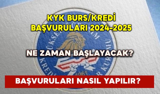 KYK Burs ve Kredi başvuruları 2024-2025 ne zaman başlayacak? KYK burs ve kredi başvuruları nasıl yapılır?