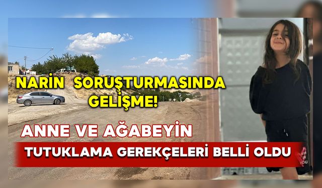 Narin'in soruşturmasında anne ve ağabeyin tutuklama gerekçeleri belli oldu