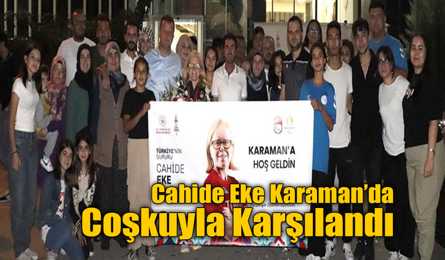 Olimpiyatlarda Madalya Kazanan Cahide Eke Karaman’da Coşkuyla Karşılandı