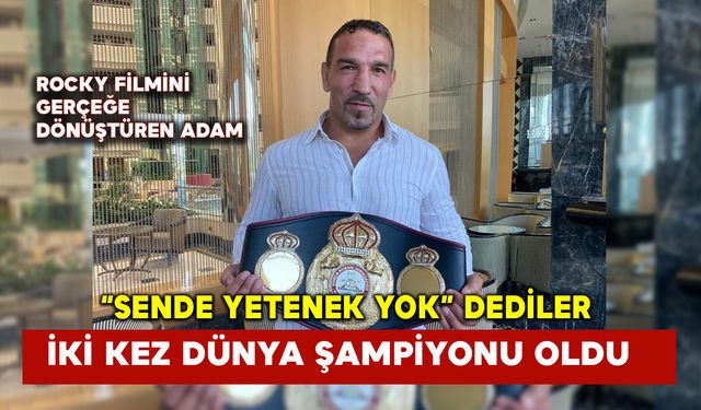 Rocky filmini gerçeğe dönüştüren adam: 'Sende yetenek yok' dediler, iki kez Dünya Şampiyonu oldu