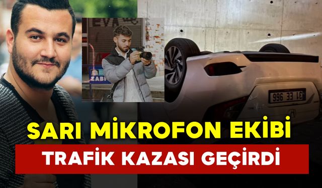 Sarı Mikrofon ekibi trafik kazası geçirdi