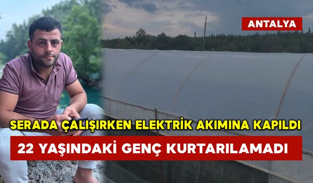 Serada çalışırken elektrik akımına kapıldı 22 yaşındaki genç kurtarılamadı