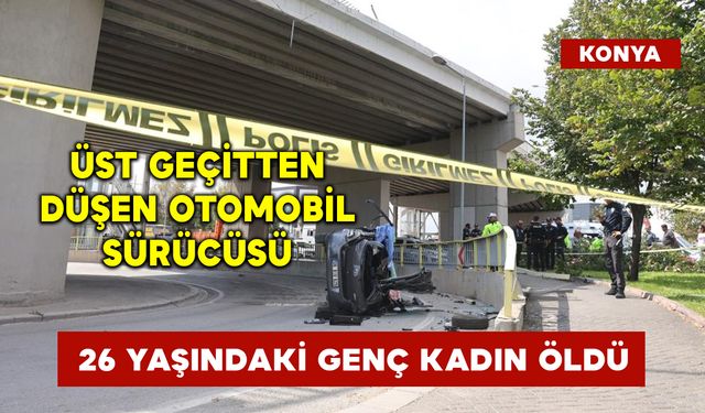 Üst geçitten düşen otomobil sürücüsü 26 yaşındaki genç kadın öldü