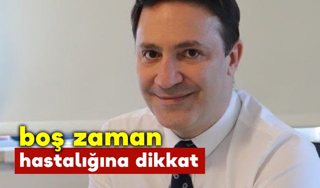 Uzmanından "boş zaman hastalğı" uyarısı