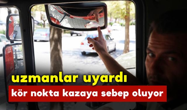 Uzmanlar uyardı: kör nokta kazalara sebep oluyor