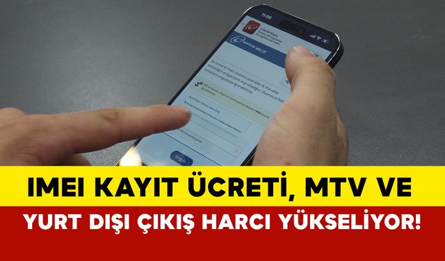 Vergilere büyük zam geliyor: IMEI kayıt ücreti, MTV ve yurt dışı çıkış harcı yükseliyor!