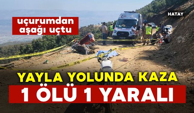 Yayla yolunda uçurumdan uçtu: 1 ölü 1 yaralı