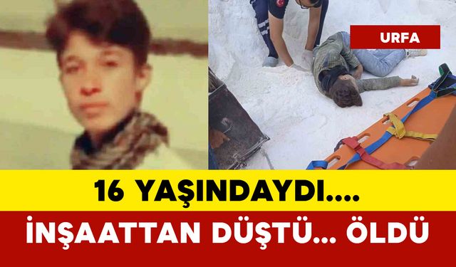 16 yaşındaki işçi inşaattan düşerek öldü