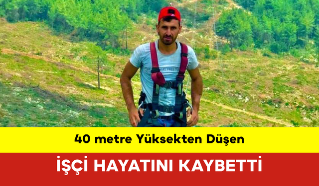 40 metre Yüksekten Düşen İşçi Hayatını Kaybetti