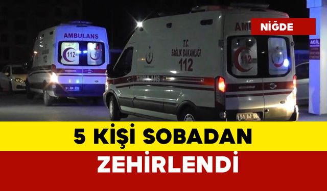 5 kişi sobadan zehirlendi hastanelik oldu