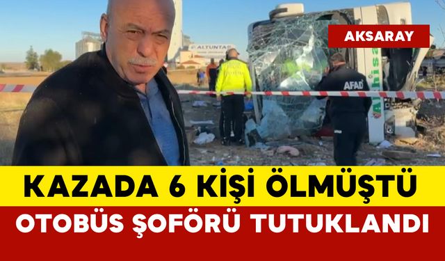 6 kişinin öldüğü kazada otobüs şoförü tutuklandı