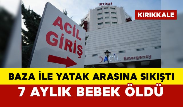 7 aylık bebek kurtarılamadı