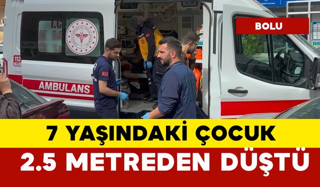 7 yaşındaki çocuk 2.5 metreden düştü