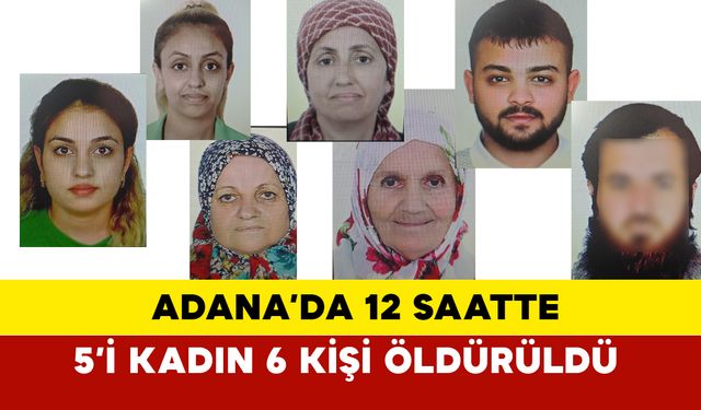 Adana’da 12 Saatte  5’i Kadın 6 Kişi Öldürüldü