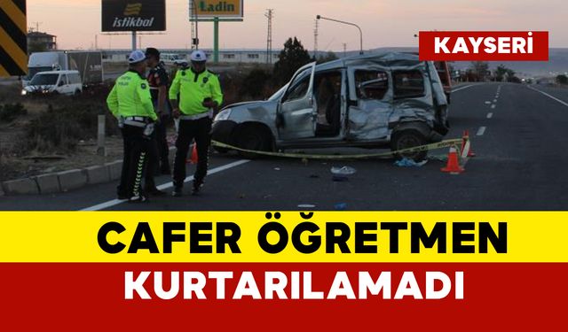 Ağır yaralanan Cafer öğretmen kurtarılamadı