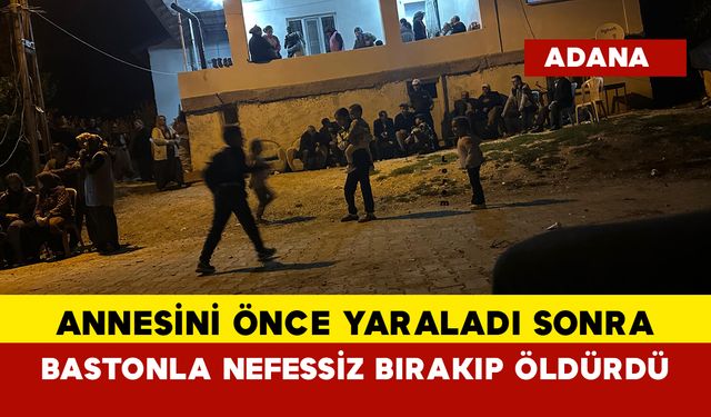 Annesini önce yaraladı sonra bastonla nefessiz bırakıp öldürdü