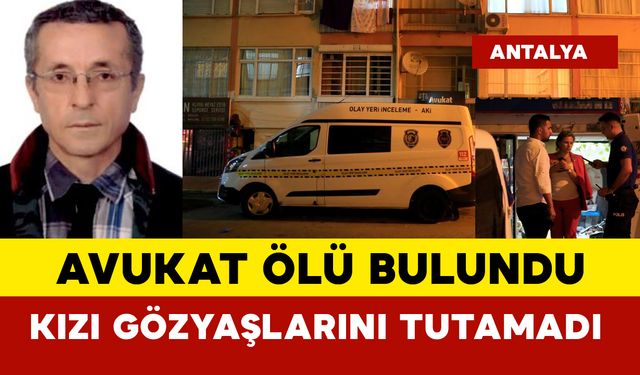 Avukat ölü bulundu... kızı gözyaşlarını tutamadı