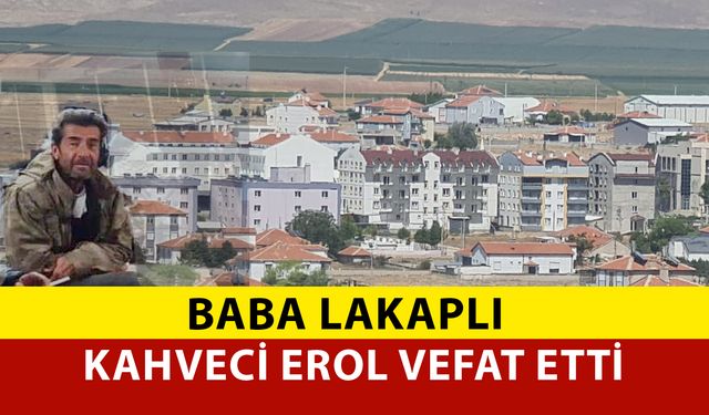 Baba Lakaplı Kahveci Erol Vefat Etti