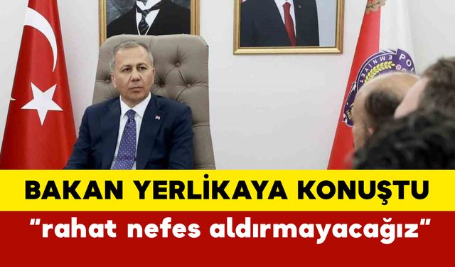 Bakan Yerlikaya: "rahat nefes aldırmayacağız"